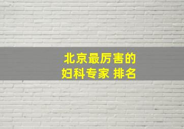 北京最厉害的妇科专家 排名